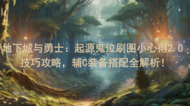 地下城与勇士：起源鬼泣刷图小心得2.0 技巧攻略，辅C装备搭配全解析！