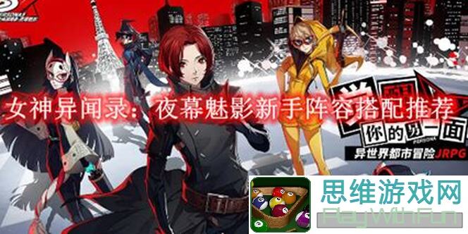 女神异闻录：夜幕魅影攻略汇总，茶太喵喵～全攻略带你轻松通关5大副本全面解析